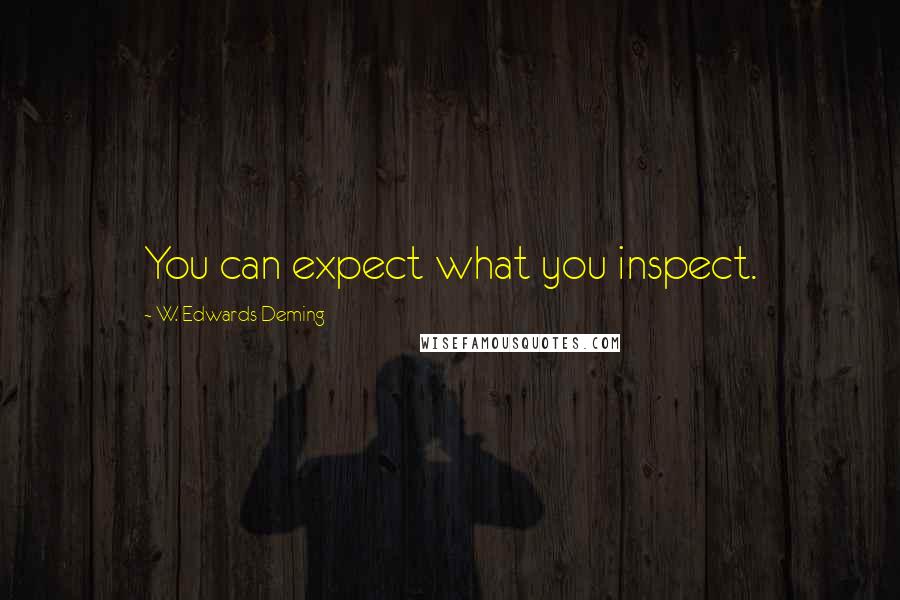 W. Edwards Deming Quotes: You can expect what you inspect.