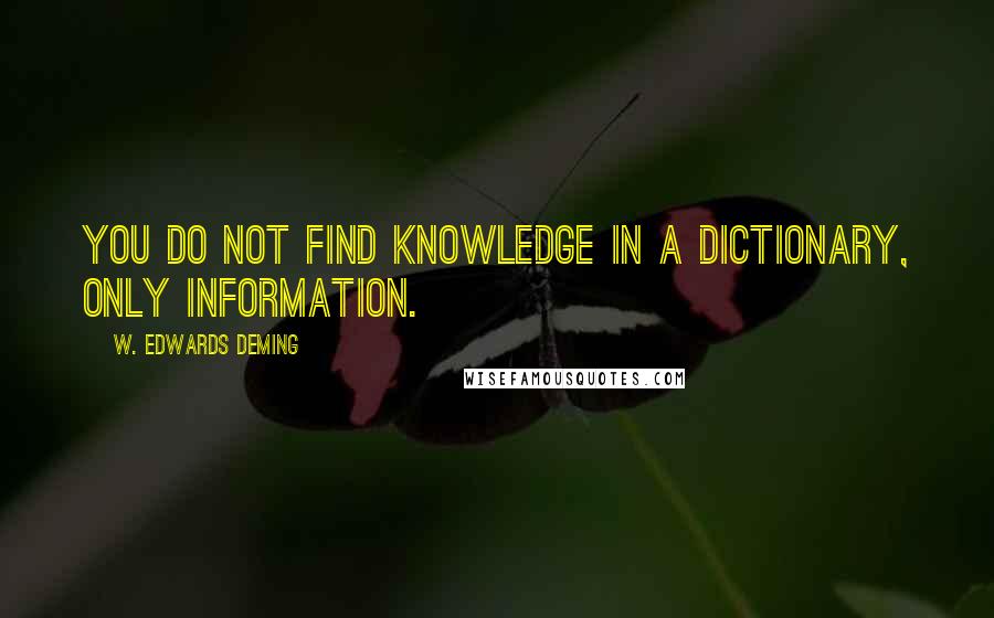 W. Edwards Deming Quotes: You do not find knowledge in a dictionary, only information.