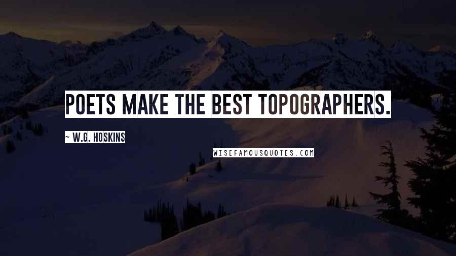 W.G. Hoskins Quotes: Poets make the best topographers.