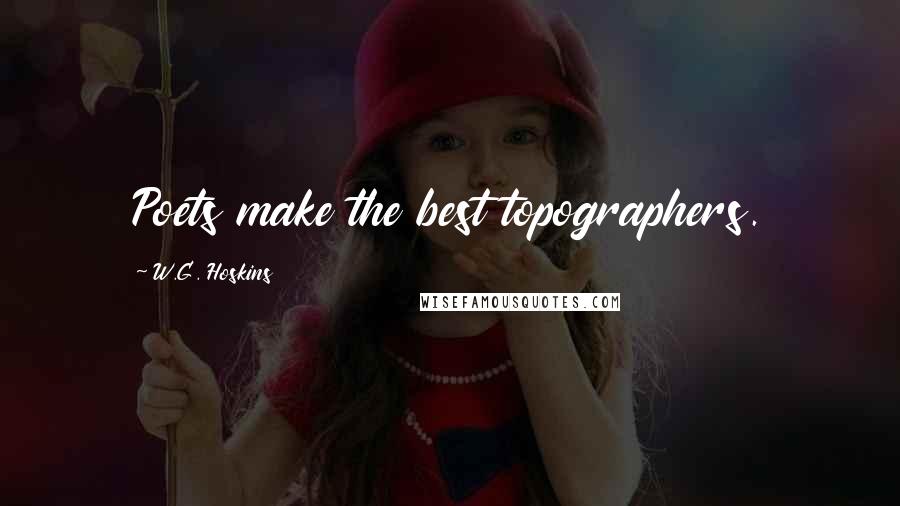 W.G. Hoskins Quotes: Poets make the best topographers.