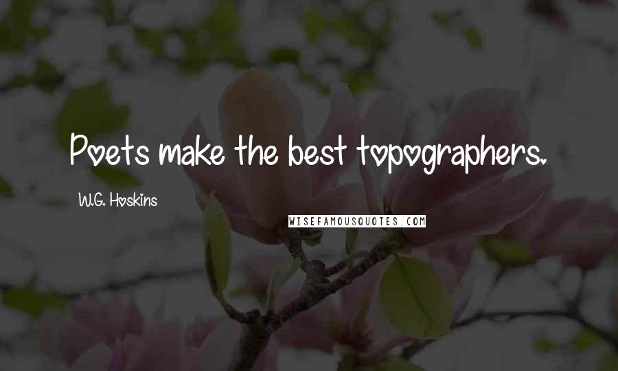 W.G. Hoskins Quotes: Poets make the best topographers.
