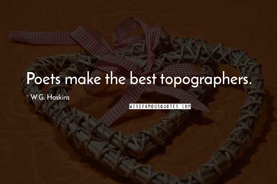 W.G. Hoskins Quotes: Poets make the best topographers.