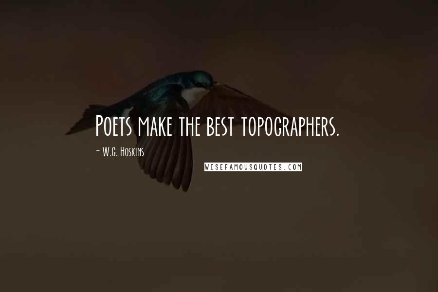 W.G. Hoskins Quotes: Poets make the best topographers.