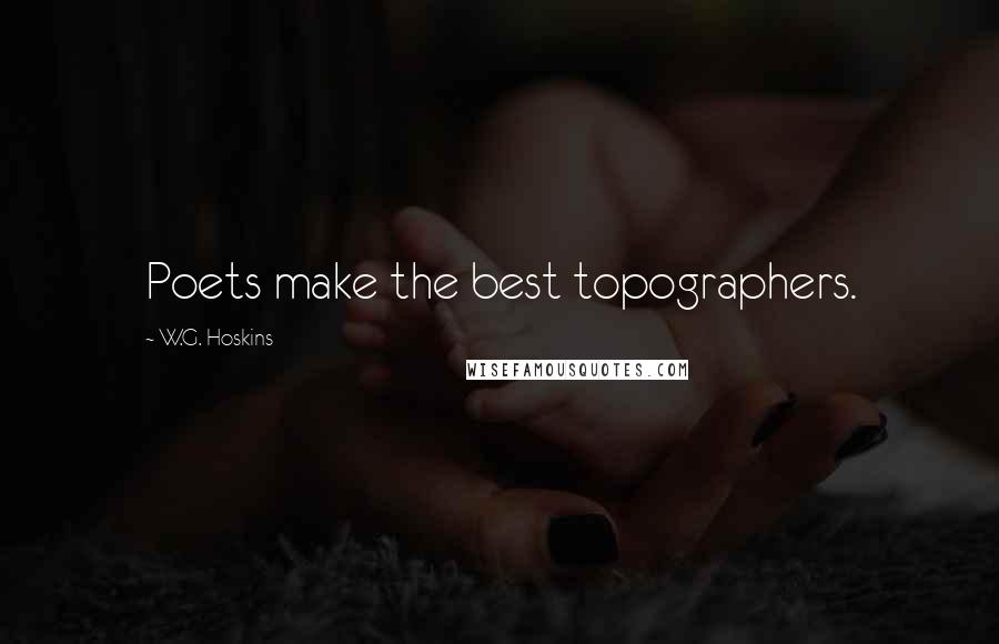 W.G. Hoskins Quotes: Poets make the best topographers.