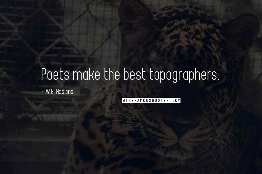 W.G. Hoskins Quotes: Poets make the best topographers.