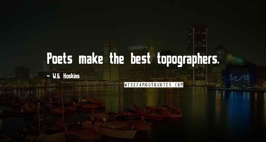 W.G. Hoskins Quotes: Poets make the best topographers.