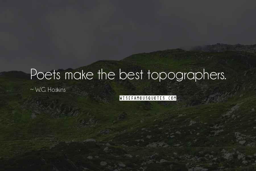 W.G. Hoskins Quotes: Poets make the best topographers.