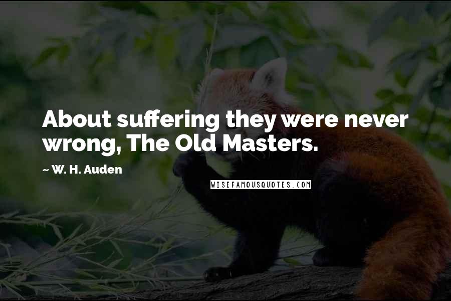 W. H. Auden Quotes: About suffering they were never wrong, The Old Masters.
