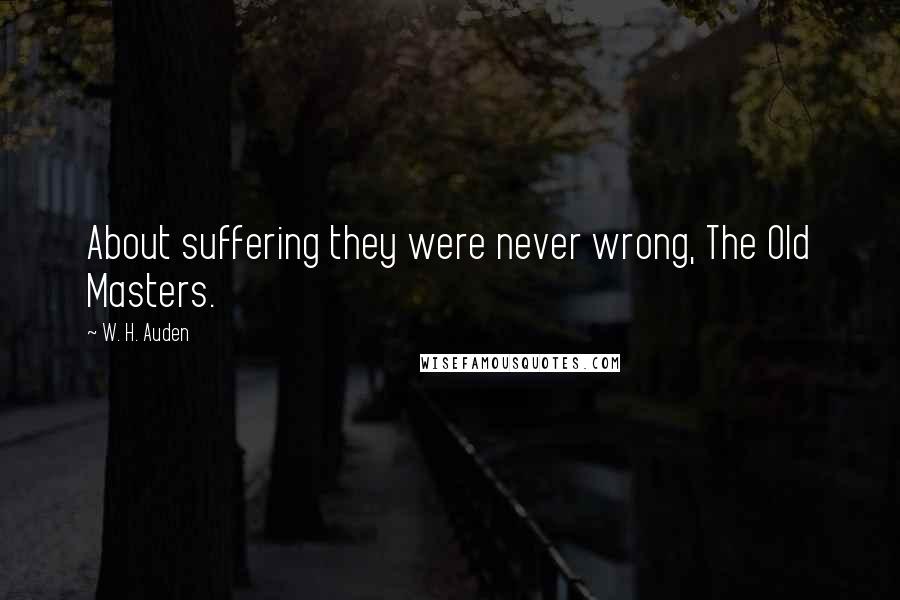 W. H. Auden Quotes: About suffering they were never wrong, The Old Masters.
