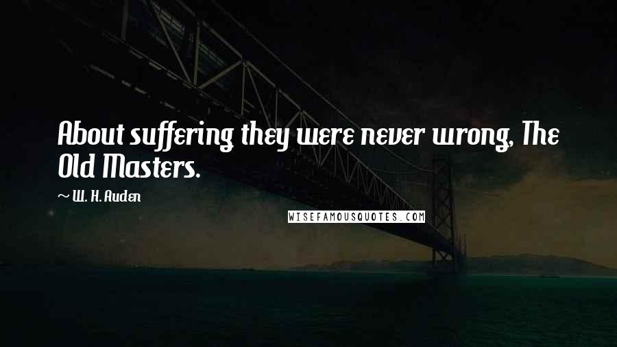 W. H. Auden Quotes: About suffering they were never wrong, The Old Masters.