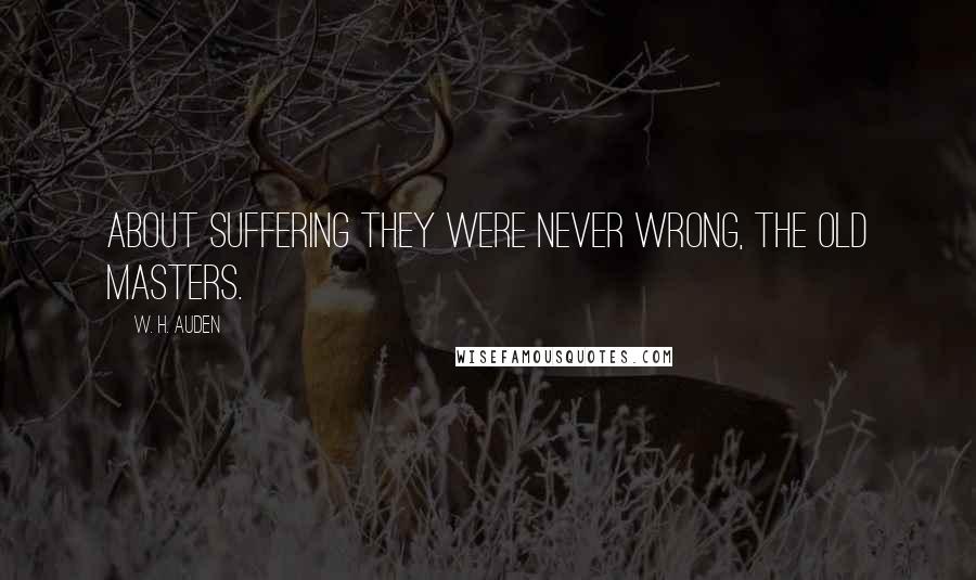 W. H. Auden Quotes: About suffering they were never wrong, The Old Masters.