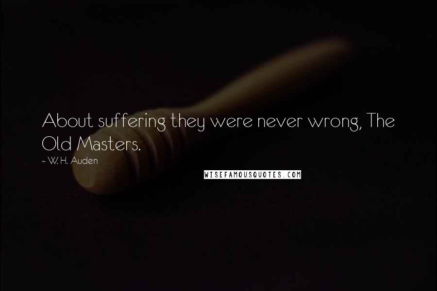 W. H. Auden Quotes: About suffering they were never wrong, The Old Masters.