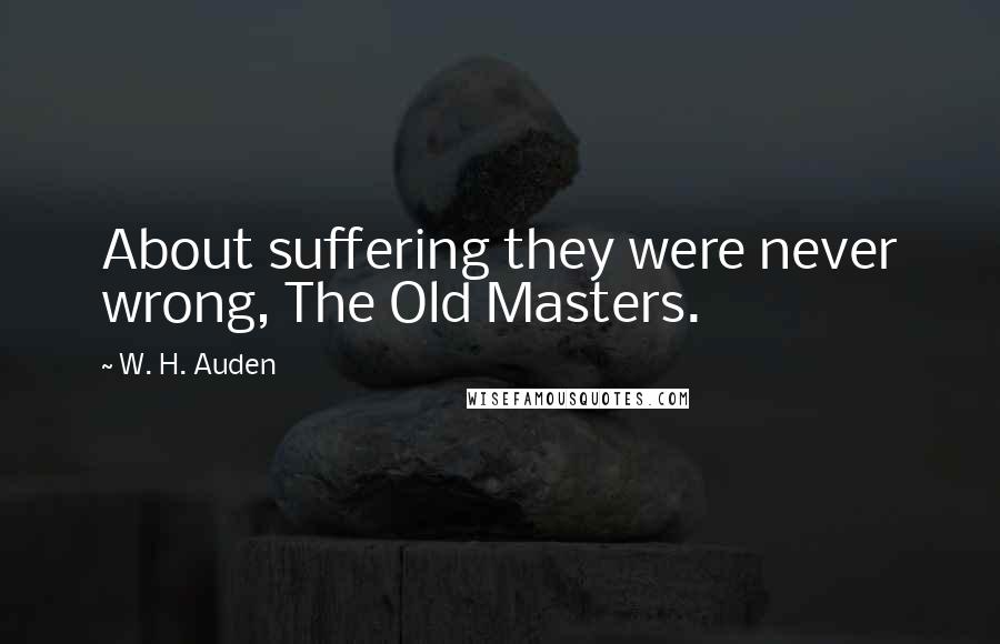 W. H. Auden Quotes: About suffering they were never wrong, The Old Masters.