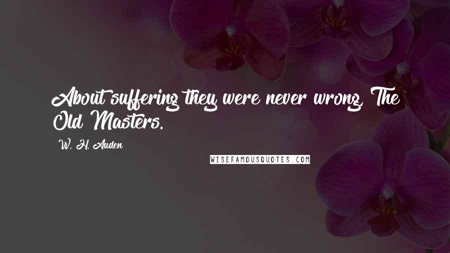 W. H. Auden Quotes: About suffering they were never wrong, The Old Masters.