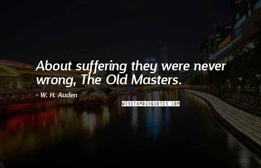W. H. Auden Quotes: About suffering they were never wrong, The Old Masters.