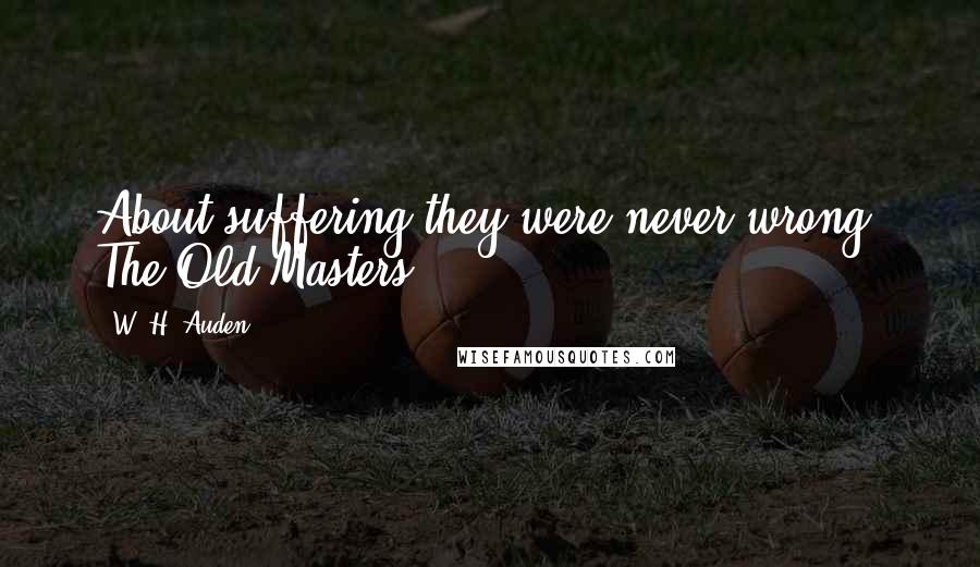 W. H. Auden Quotes: About suffering they were never wrong, The Old Masters.