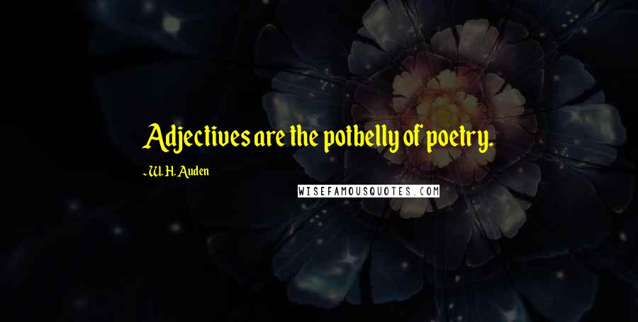 W. H. Auden Quotes: Adjectives are the potbelly of poetry.