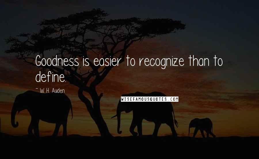 W. H. Auden Quotes: Goodness is easier to recognize than to define.