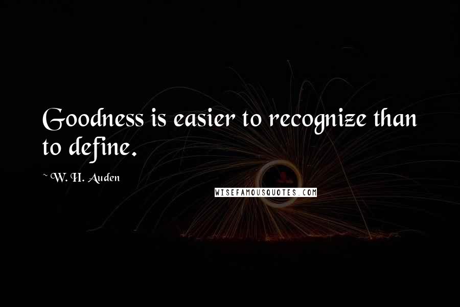 W. H. Auden Quotes: Goodness is easier to recognize than to define.