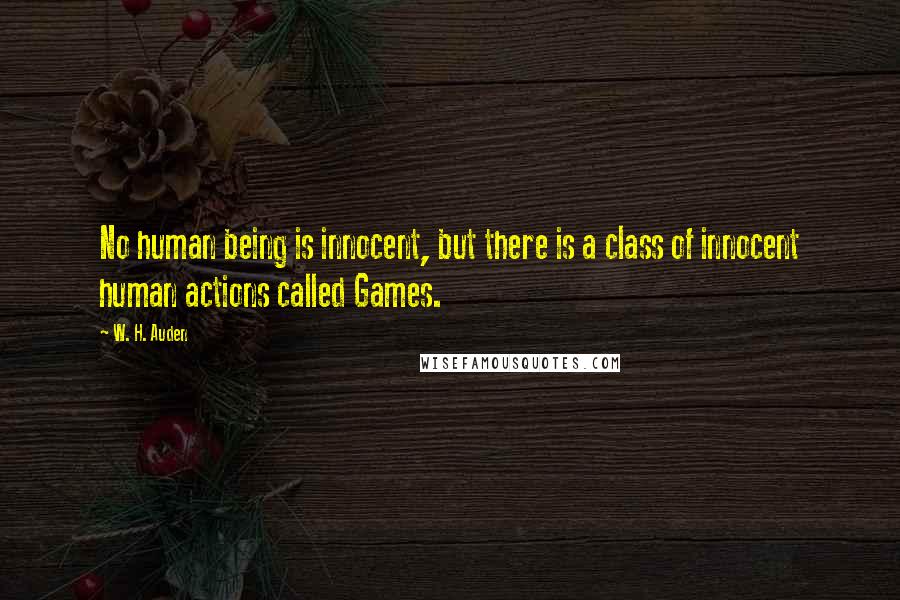 W. H. Auden Quotes: No human being is innocent, but there is a class of innocent human actions called Games.