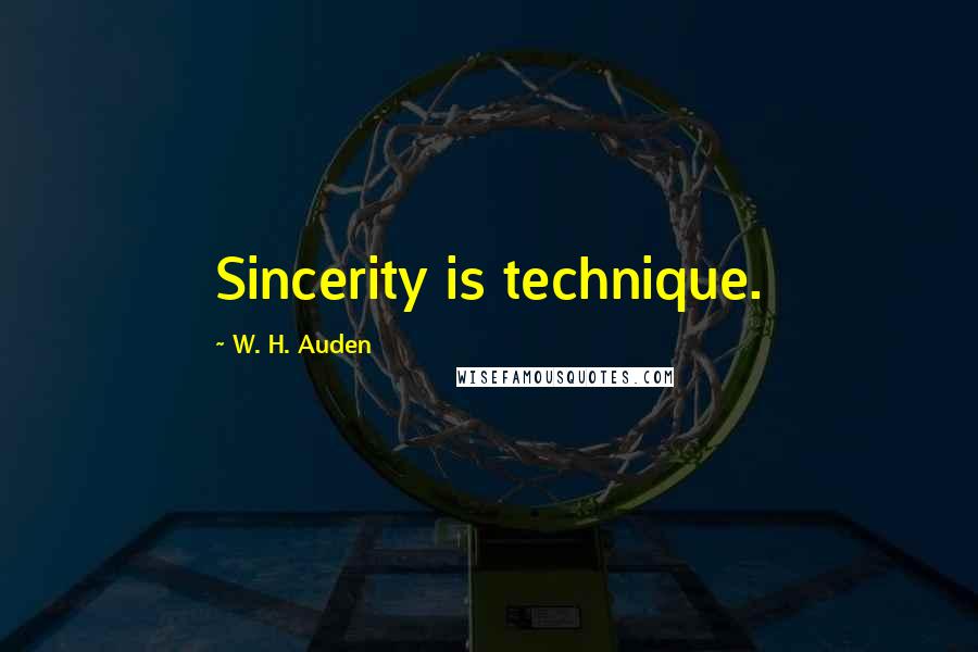 W. H. Auden Quotes: Sincerity is technique.