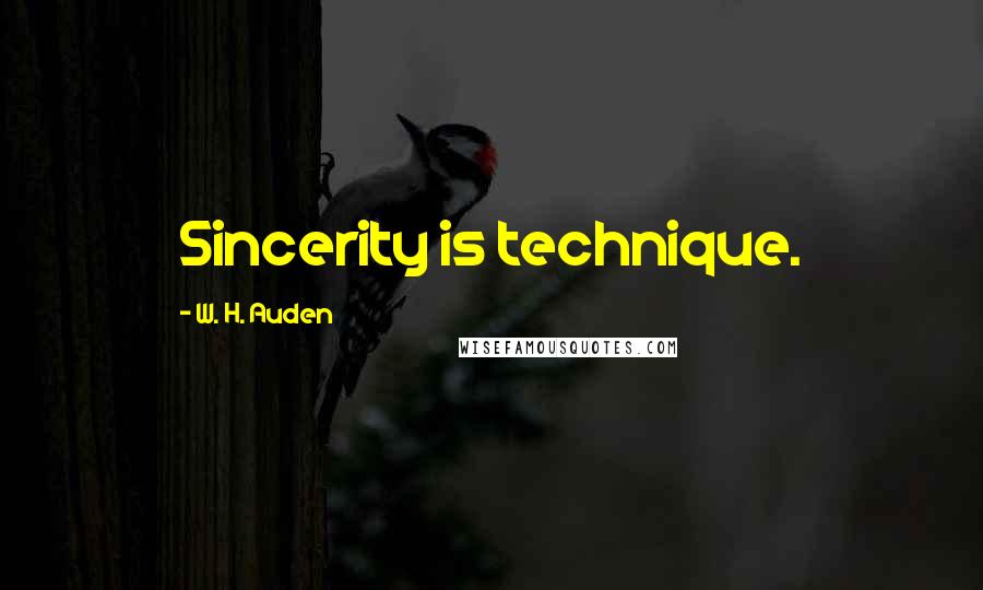 W. H. Auden Quotes: Sincerity is technique.