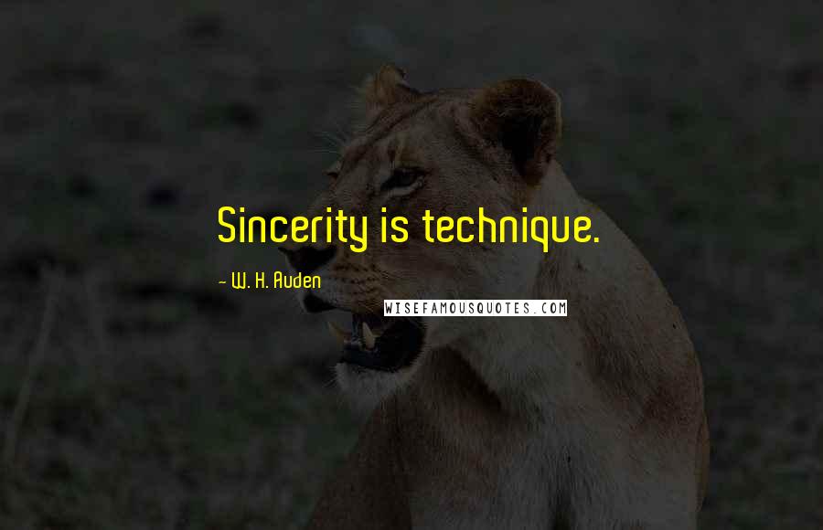 W. H. Auden Quotes: Sincerity is technique.