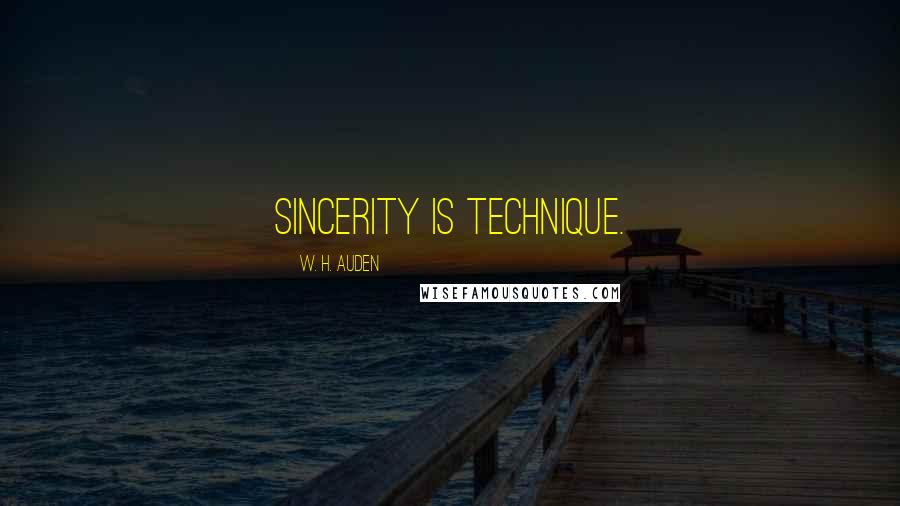 W. H. Auden Quotes: Sincerity is technique.