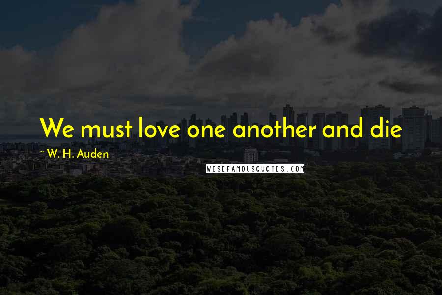 W. H. Auden Quotes: We must love one another and die