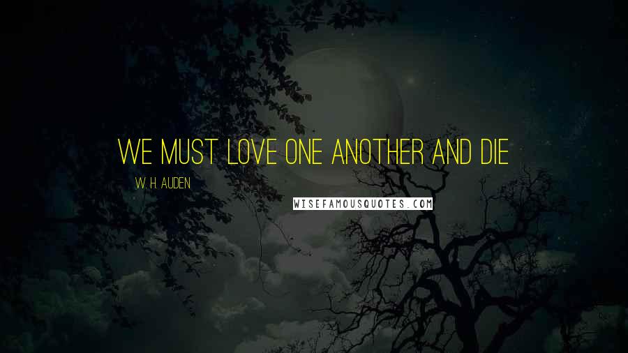 W. H. Auden Quotes: We must love one another and die