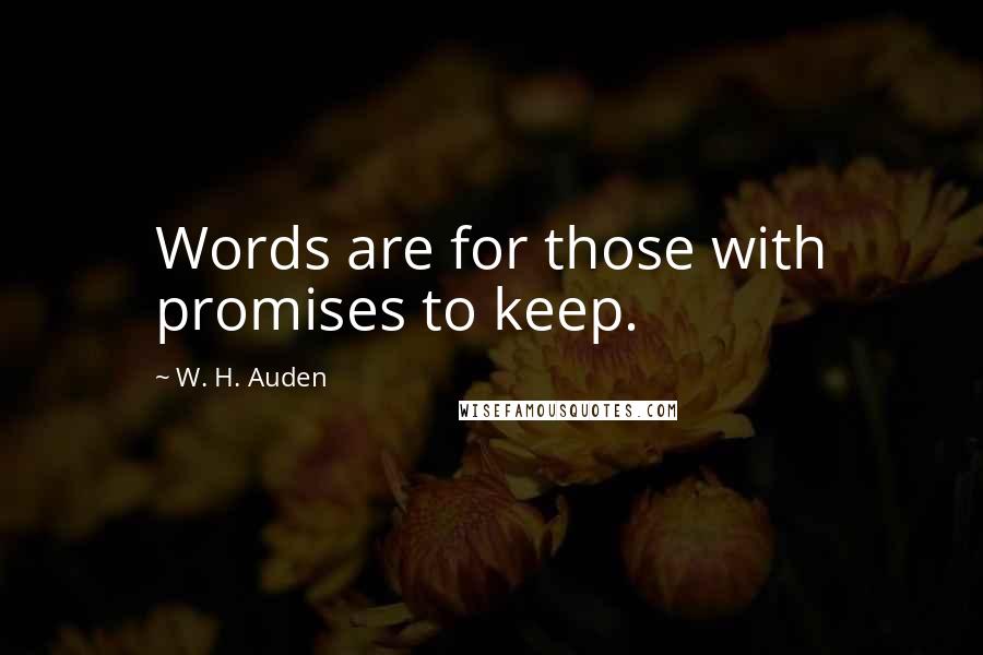 W. H. Auden Quotes: Words are for those with promises to keep.