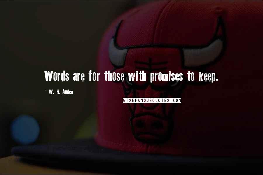 W. H. Auden Quotes: Words are for those with promises to keep.