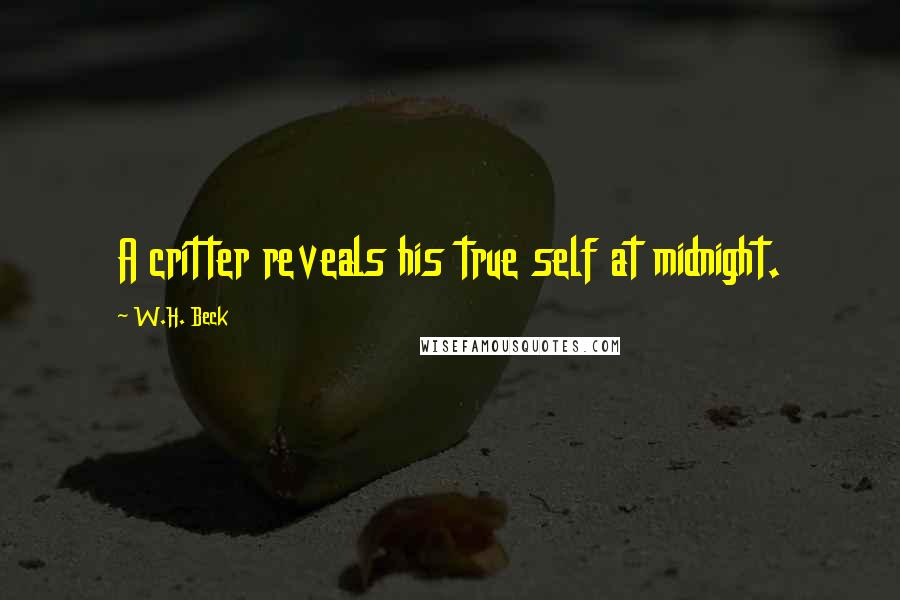 W.H. Beck Quotes: A critter reveals his true self at midnight.