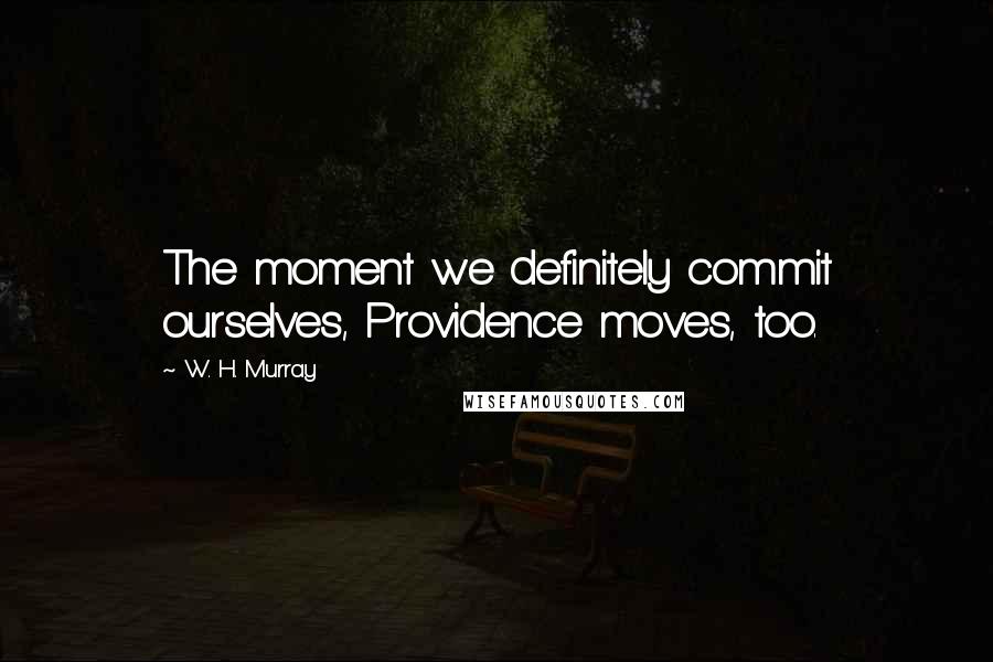 W. H. Murray Quotes: The moment we definitely commit ourselves, Providence moves, too.