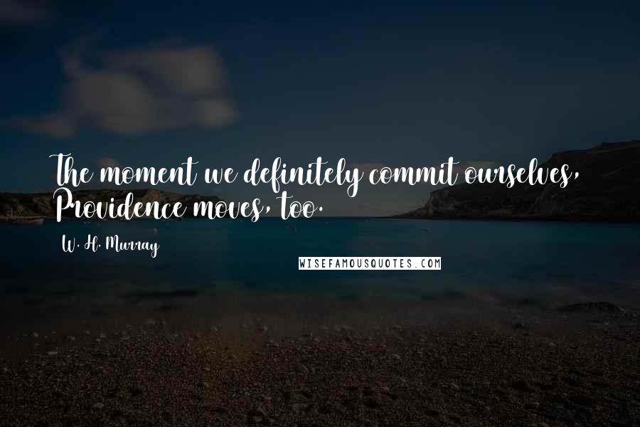 W. H. Murray Quotes: The moment we definitely commit ourselves, Providence moves, too.