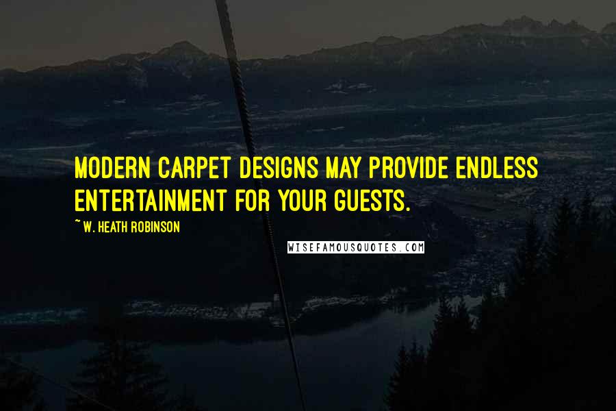 W. Heath Robinson Quotes: Modern Carpet Designs may provide endless entertainment for your guests.