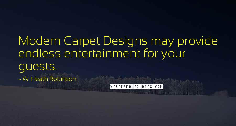 W. Heath Robinson Quotes: Modern Carpet Designs may provide endless entertainment for your guests.
