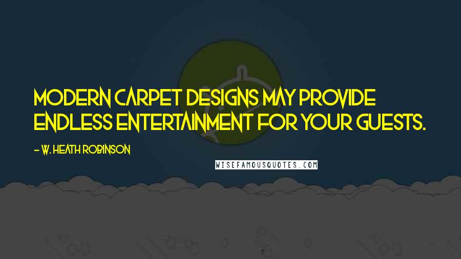 W. Heath Robinson Quotes: Modern Carpet Designs may provide endless entertainment for your guests.
