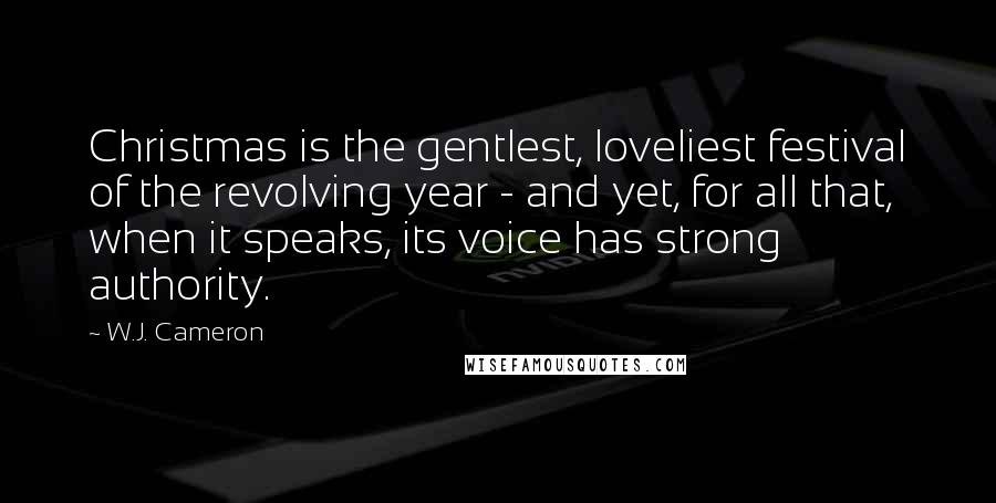 W.J. Cameron Quotes: Christmas is the gentlest, loveliest festival of the revolving year - and yet, for all that, when it speaks, its voice has strong authority.