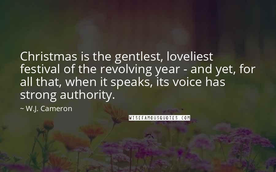 W.J. Cameron Quotes: Christmas is the gentlest, loveliest festival of the revolving year - and yet, for all that, when it speaks, its voice has strong authority.