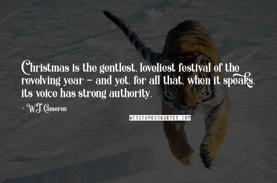 W.J. Cameron Quotes: Christmas is the gentlest, loveliest festival of the revolving year - and yet, for all that, when it speaks, its voice has strong authority.