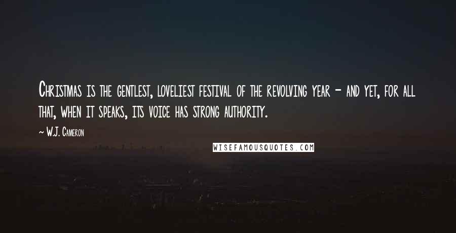 W.J. Cameron Quotes: Christmas is the gentlest, loveliest festival of the revolving year - and yet, for all that, when it speaks, its voice has strong authority.