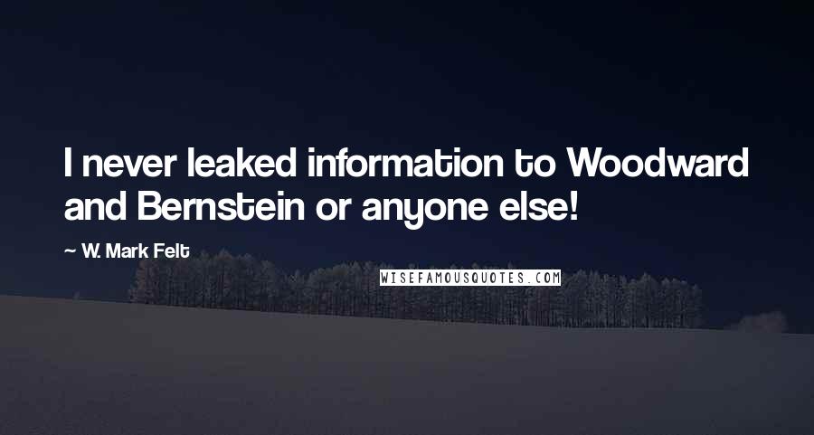 W. Mark Felt Quotes: I never leaked information to Woodward and Bernstein or anyone else!