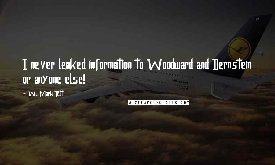 W. Mark Felt Quotes: I never leaked information to Woodward and Bernstein or anyone else!