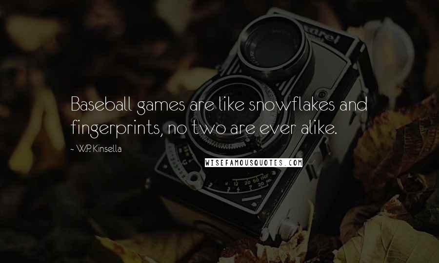 W.P. Kinsella Quotes: Baseball games are like snowflakes and fingerprints, no two are ever alike.