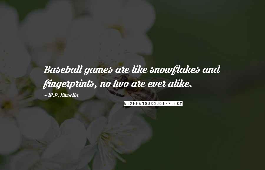 W.P. Kinsella Quotes: Baseball games are like snowflakes and fingerprints, no two are ever alike.