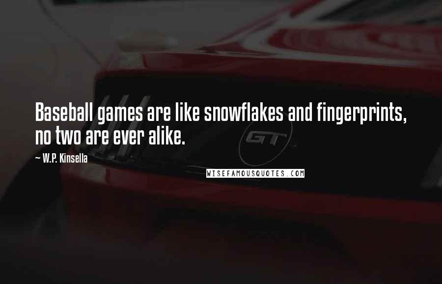 W.P. Kinsella Quotes: Baseball games are like snowflakes and fingerprints, no two are ever alike.