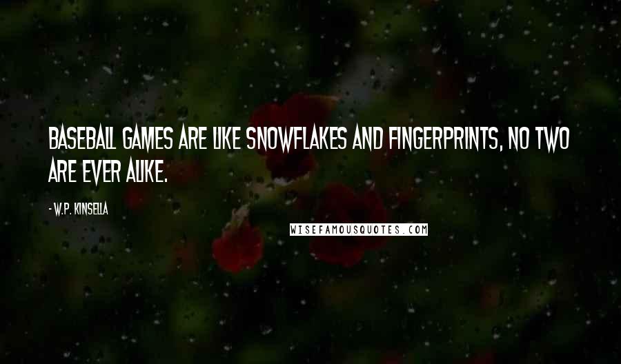 W.P. Kinsella Quotes: Baseball games are like snowflakes and fingerprints, no two are ever alike.