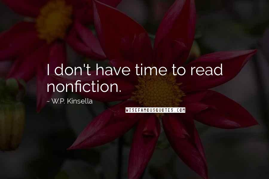W.P. Kinsella Quotes: I don't have time to read nonfiction.