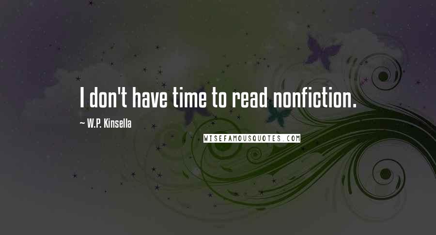W.P. Kinsella Quotes: I don't have time to read nonfiction.